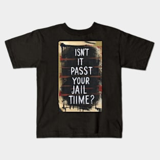 Isn't It Past Your Jail Time Kids T-Shirt